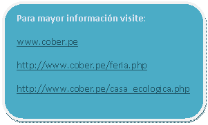 Rectángulo redondeado: Para mayor información visite: www.cober.pe http://www.cober.pe/feria.php http://www.cober.pe/casa_ecologica.php